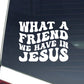 What A Friend We Have in Jesus Car Decal